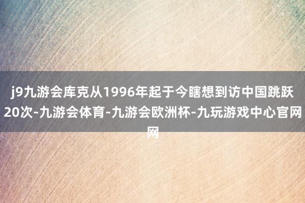 j9九游会库克从1996年起于今瞎想到访中国跳跃20次-九游会体育-九游会欧洲杯-九玩游戏中心官网