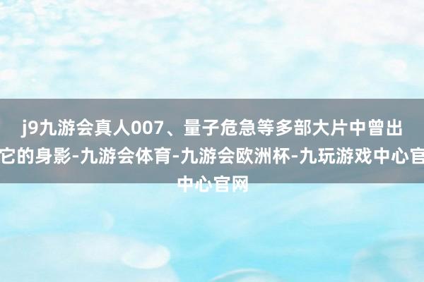 j9九游会真人007、量子危急等多部大片中曾出现它的身影-九游会体育-九游会欧洲杯-九玩游戏中心官网