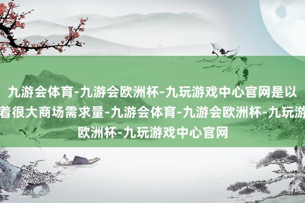 九游会体育-九游会欧洲杯-九玩游戏中心官网是以增程车型有着很大商场需求量-九游会体育-九游会欧洲杯-九玩游戏中心官网