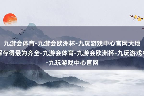 九游会体育-九游会欧洲杯-九玩游戏中心官网大地建筑也保存得最为齐全-九游会体育-九游会欧洲杯-九玩游戏中心官网