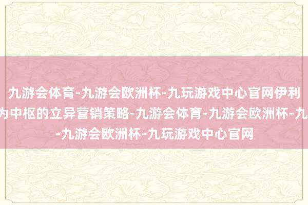 九游会体育-九游会欧洲杯-九玩游戏中心官网伊利以“百搭伊利”为中枢的立异营销策略-九游会体育-九游会欧洲杯-九玩游戏中心官网